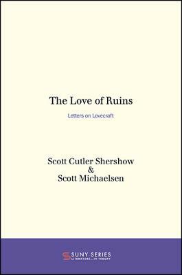 The Love of Ruins: Letters on Lovecraft by Scott Cutler Shershow, Scott Michaelsen