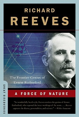 A Force of Nature: The Frontier Genius of Ernest Rutherford by Richard Reeves