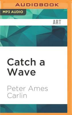 Catch a Wave: The Rise, Fall, and Redemption of the Beach Boys' Brian Wilson by Peter Ames Carlin