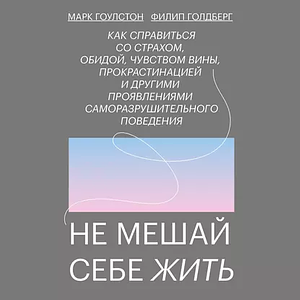 Не мешай себе жить by Mark Goulston, Philip Goldberg