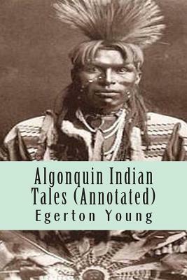 Algonquin Indian Tales (Annotated) by Egerton R. Young