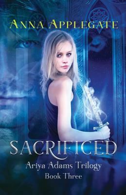 Sacrificed (Book 3 in the Ariya Adams Trilogy) by Anna Applegate