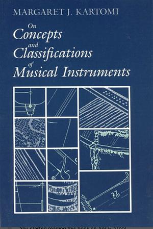 On Concepts and Classifications of Musical Instruments by Margaret J. Kartomi