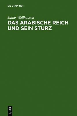 Das arabische Reich und sein Sturz by Julius Wellhausen