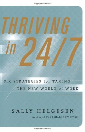 Thriving in 24/7: Six Strategies for Taming the New World of Work by Sally Helgesen