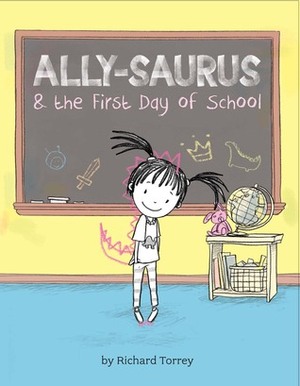 Ally-saurus & the First Day of School by Richard Torrey