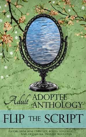 Flip the Script: Adult Adoptee Anthology by Grace Newton, M.C. Maltempo, Amanda H.L. Transue-Woolston, Jodi Haywood, Diane René Christian, Rosita González