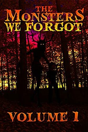 The Monsters We Forgot: Volume 1 by Joel R. Hunt, Evan Baughfman, David J. Thirteen, Dustin Chisam, Blair Daniels, M. Regan, Leah Velez, Jeremy Megargee, R.C. Bowman, Joti Bilkhu, Ian Ableson