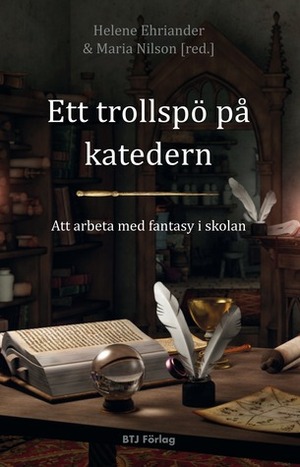 Ett trollspö på katedern: att arbeta med fantasy i skolan by Maria Nilsson, Helene Ehriander