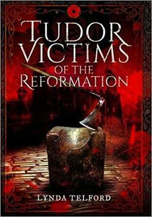 Tudor Victims of the Reformation by Lynda Telford