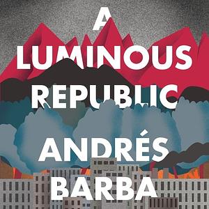 A Luminous Republic by Andrés Barba