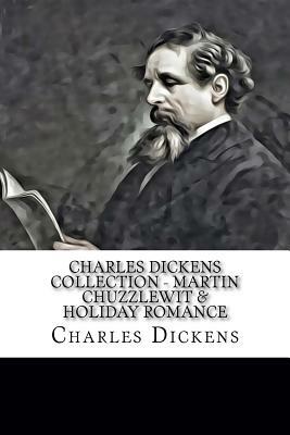 Charles Dickens Collection - Martin Chuzzlewit & Holiday Romance by Charles Dickens