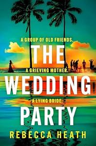 The Wedding Party: An addictive psychological thriller full of twists and turns set on a sweltering Australian beach by Rebecca Heath