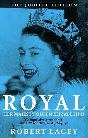 Royal: Her Majesty Queen Elizabeth II by Robert Lacey