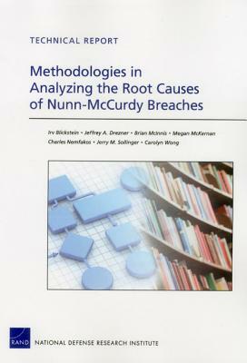Methodologies in Analyzing the Root Causes of Nunn-McCurdy Breaches by Jeffrey A. Drezner, Brian McInnis, Irv Blickstein
