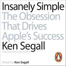 Insanely Simple: The Obsession that Drives Apple's Success by Ken Segall