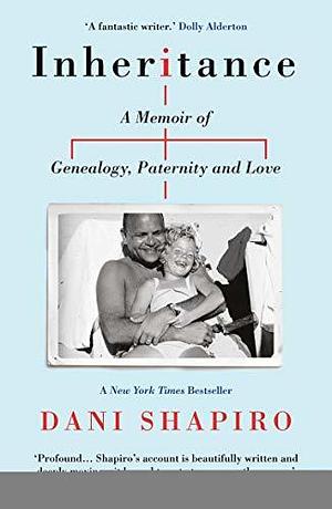 Inheritance: A Memoir of Genealogy, Paternity and Love by Dani Shapiro, Dani Shapiro
