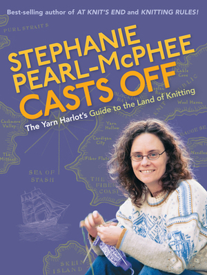 Stephanie Pearl-McPhee Casts Off: The Yarn Harlot's Guide to the Land of Knitting by Stephanie Pearl-McPhee