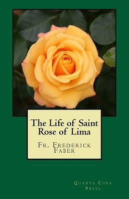 The Life of Saint Rose of Lima: Quanta Cura Press by Frederick W. Faber, Vatican Canonization Archives