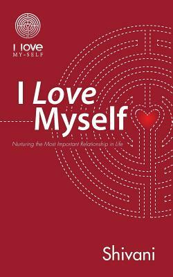 I Love Myself: Nurturing the Most Important Relationship in Life by Shivani