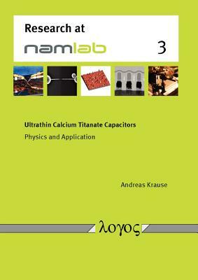 Ultrathin Calcium Titanate Capacitors: Physics and Application by Andreas Krause