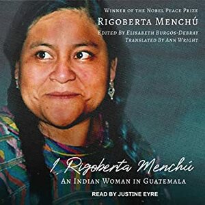 I, Rigoberta Menchú: An Indian Woman in Guatemala by Elizabeth Burgos, Rigoberta Menchú, Ann Wright