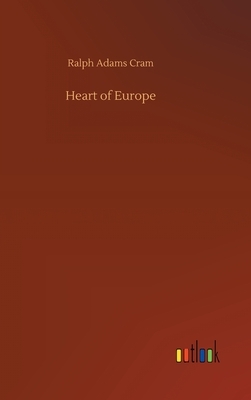 Heart of Europe by Ralph Adams Cram