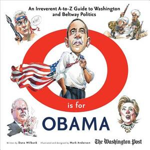 O Is for Obama: An Irreverent A-To-Z Guide to Washington and Beltway Politics by Dana Milbank