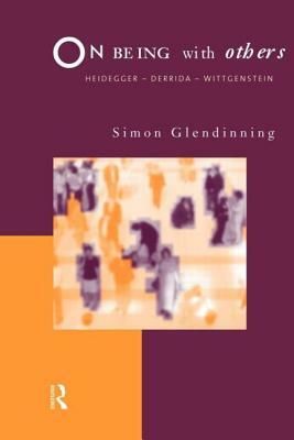 On Being With Others: Heidegger, Wittgenstein, Derrida by Simon Glendinning