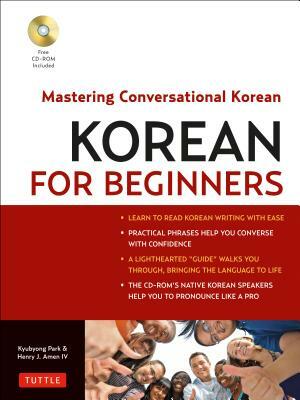Korean for Beginners: Mastering Conversational Korean (CD-ROM Included) [With CDROM] by Kyubyong Park, Henry J. Amen IV