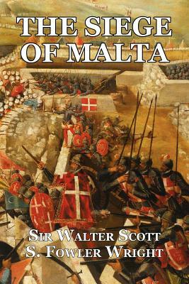 The Siege of Malta: An Historical Novel by Walter Scott, S. Fowler Wright