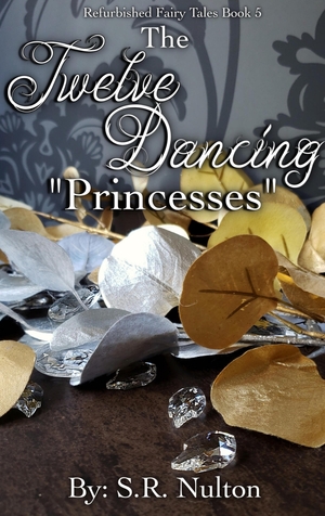 The Twelve Dancing "Princesses" by S.R. Nulton