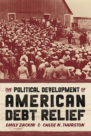 The Political Development of American Debt Relief by Chloe N. Thurston, Emily Zackin