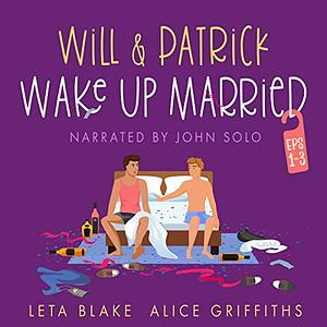 Will & Patrick Wake Up Married, Episodes 1-3 by Alice Griffiths, Leta Blake