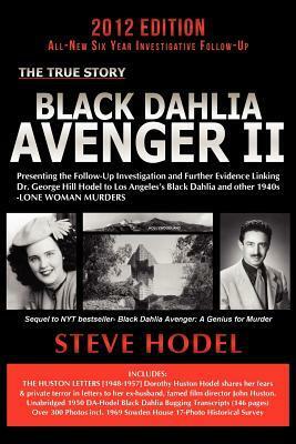 Black Dahlia Avenger II: Presenting the Follow-Up Investigation and Further Evidence Linking Dr. George Hill Hodel to Los Angeles's Black Dahlia and Other 1940s Lone Woman Murders by Steve Hodel