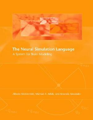The Neural Simulation Language: A System for Brain Modeling by Michael A. Arbib, Amanda Alexander, Alfredo Weitzenfeld