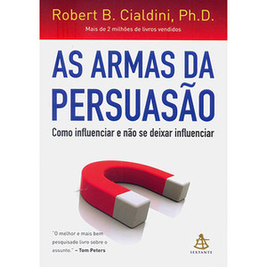 As Armas da Persuasão: Como Influenciar e Não Se Deixar Influenciar by Robert B. Cialdini