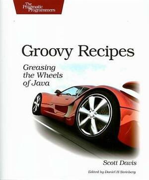 Groovy Recipes: Greasing the Wheels of Java by Venkat Subramaniam, Scott Davis