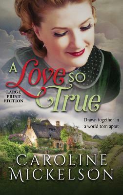 A Love So True: A World War II Sweet Historical Romance by Caroline Mickelson