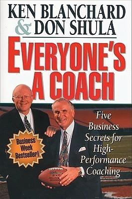 Everyone's a Coach: The Business Secrets of High Performance Coaching by Kenneth H. Blanchard, Don Shula, Don Shula