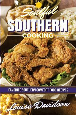 Soulful Southern Cooking: Favorite Southern Comfort Food Recipes by Louise Davidson