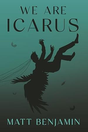 We Are Icarus by Matt Benjamin