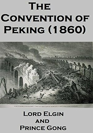 The Convention of Peking by Prince Gong, Xianfeng Emperor, Chinese Imperial Qing Manchu Dynasty, James Bruce Lord Elgin, British Imperial Government, Queen Victoria