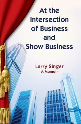 At the Intersection of Business and Show Business by Larry Singer