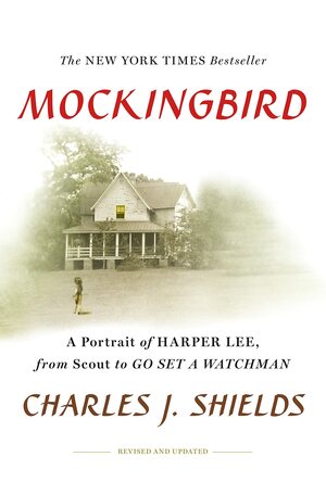 Mockingbird: A Portrait of Harper Lee: From Scout to Go Set a Watchman by Charles J. Shields