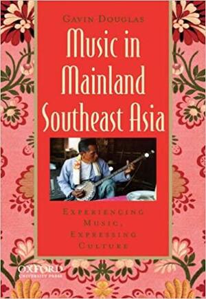 Music in Mainland Southeast Asia: Experiencing Music, Expressing Culture With CD by Gavin Douglas