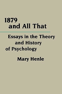 1879 and All That: Essays in the Theory and History of Psychology by Mary Henle