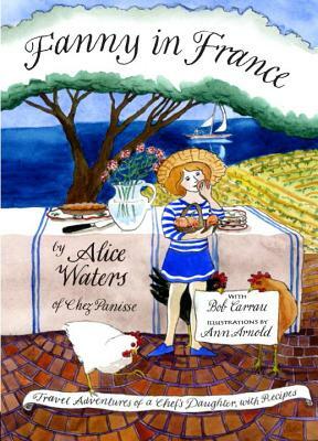 Fanny in France: Travel Adventures of a Chef's Daughter, with Recipes by Alice Waters