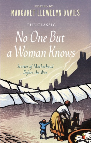 No One But a Woman Knows: Stories of Motherhood Before the War by Margaret Llewelyn Davies