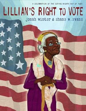 Lillian's Right to Vote: A Celebration of the Voting Rights Act of 1965 by Jonah Winter